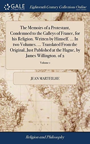 The Memoirs of a Protestant, Condemned to the Galleys of France, for His Religion. Written by Himself. ... In Two Volumes. ... Translated From the Original, Just Published at the Hague, by James Willington. of 2; Volume 1