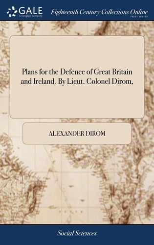 Plans for the Defence of Great Britain and Ireland. By Lieut. Colonel Dirom,