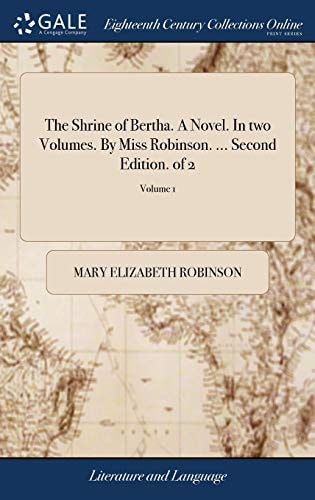 The Shrine of Bertha. A Novel. In Two Volumes. By Miss Robinson. ... Second Edition. of 2; Volume 1