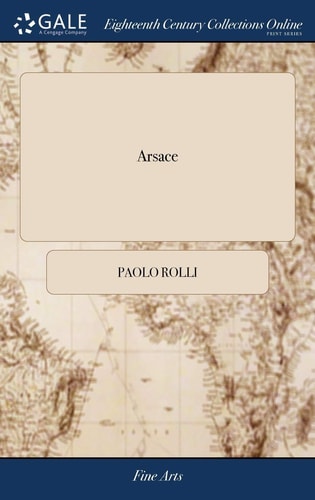 Arsace Tragedia. Da Rappresentarsi Nel Regio Teatro D'Hay-Market, Per L'Accademia Reale Di Musica