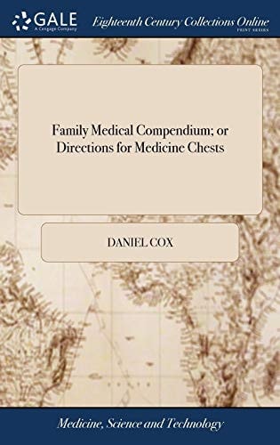 Family Medical Compendium; Or Directions for Medicine Chests With Remarks on Medicine & Surgery, by D. Cox, ... a New Edition