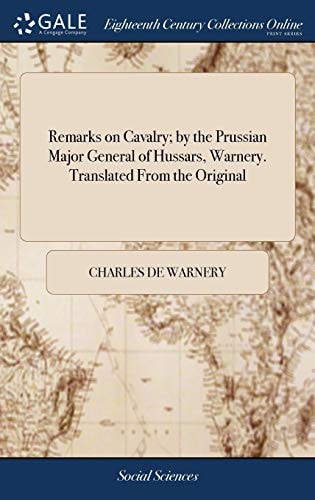 Remarks on Cavalry; by the Prussian Major General of Hussars, Warnery. Translated From the Original