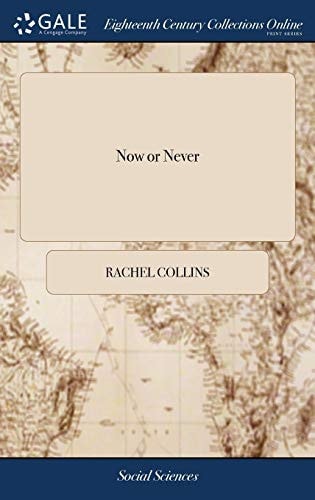 Now Or Never Or Serious Advice to the Dissenters in General: in Which Is Contained Reasons for Their Petitioning for Liberty ... by Rachel Collins