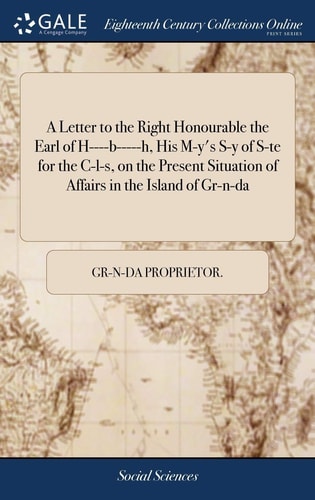 A Letter to the Right Honourable the Earl of H----B-----H, His M-Y's S-y of S-Te for the C-l-S, on the Present Situation of Affairs in the Island of Gr-N-Da