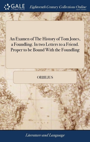 An Examen of The History of Tom Jones, a Foundling. In Two Letters to a Friend. Proper to be Bound With the Foundling