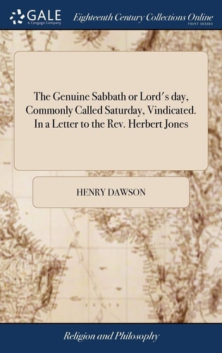 The Genuine Sabbath Or Lord's Day, Commonly Called Saturday, Vindicated. In a Letter to the Rev. Herbert Jones ... By Henry Dawson,