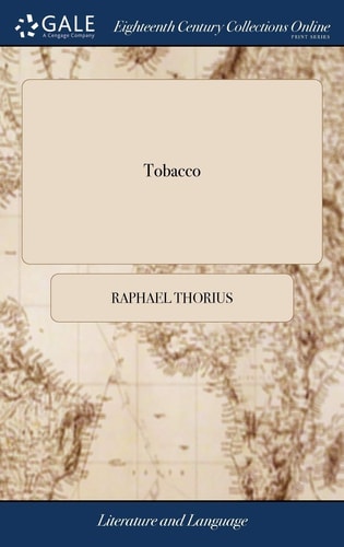 Tobacco A Poem. In Two Books. Translated From the Latin of Raphael Thorius