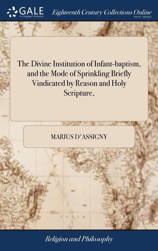 The Divine Institution of Infant-Baptism, and the Mode of Sprinkling Briefly Vindicated by Reason and Holy Scripture,