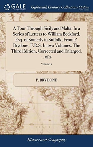 A Tour Through Sicily and Malta. In a Series of Letters to William Beckford, Esq. of Somerly in Suffolk; From P. Brydone, F.R.S. In Two Volumes. The Third Edition, Corrected and Enlarged. .. of 2; Volume 2