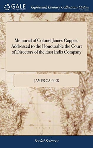 Memorial of Colonel James Capper, Addressed to the Honourable the Court of Directors of the East India Company