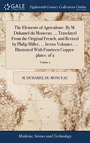 The Elements of Agriculture. By M. Duhamel Du Monceau. ... Translated From the Original French, and Revised by Philip Miller, ... In Two Volumes. ... Illustrated With Fourteen Copper-plates. of 2; Volume 2