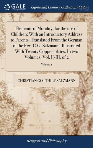 Elements of Morality, for the Use of Children; With an Introductory Address to Parents. Translated From the German of the Rev. C.G. Salzmann. Illustrated With Twenty Copper-plates. In Two Volumes. Vol. I[-II]. of 2; Volume 2