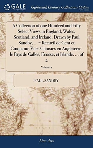 A Collection of One Hundred and Fifty Select Views in England, Wales, Scotland, and Ireland. Drawn by Paul Sandby, ... = Recueil de Cent Et Cinquante Vues Choisies en Angleterre, Le Pays de Galles, Ecosse, Et Irlande. ... of 2; Volume 2