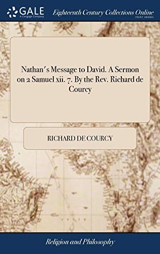 Nathan's Message to David. A Sermon on 2 Samuel Xii. 7. By the Rev. Richard de Courcy