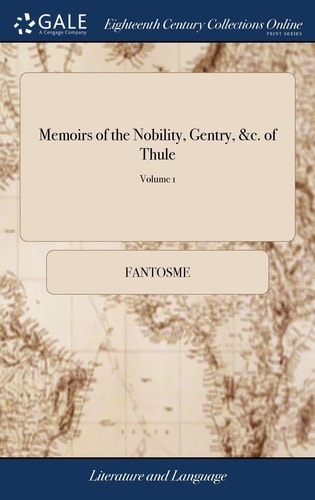 Memoirs of the Nobility, Gentry, &c. of Thule Or, the Island of Love. Being a Secret History of Their Amours, Artifices and Intrigues. ... of 2; Volume 1
