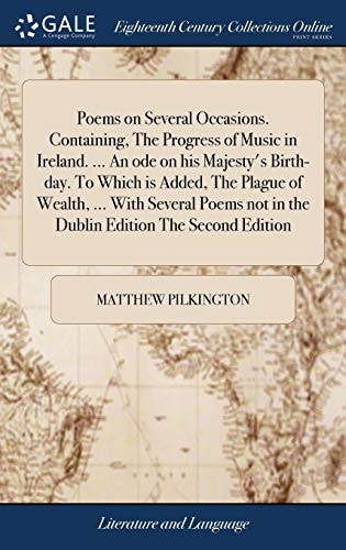 Poems on Several Occasions. Containing, The Progress of Music in Ireland. ... An Ode on His Majesty's Birth-day. To Which is Added, The Plague of Wealth, ... With Several Poems Not in the Dublin Edition The Second Edition