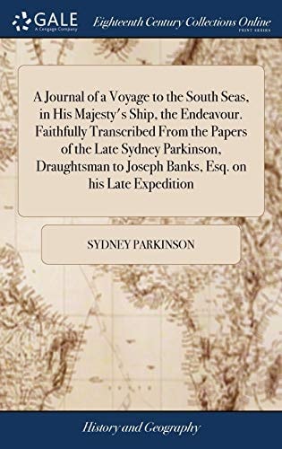 A Journal of a Voyage to the South Seas, in His Majesty's Ship, the Endeavour. Faithfully Transcribed From the Papers of the Late Sydney Parkinson, Draughtsman to Joseph Banks, Esq. on His Late Expedition