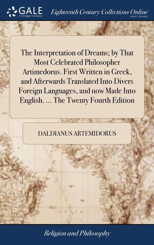 The Interpretation of Dreams; by That Most Celebrated Philosopher Artimedorus. First Written in Greek, and Afterwards Translated Into Divers Foreign Languages, and Now Made Into English. ... The Twenty Fourth Edition