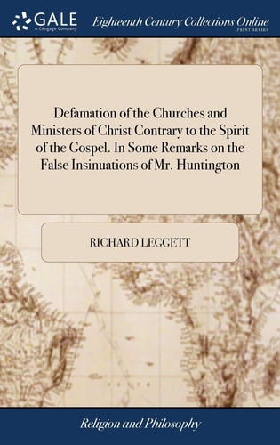 Defamation of the Churches and Ministers of Christ Contrary to the Spirit of the Gospel. In Some Remarks on the False Insinuations of Mr. Huntington In a Late Publication, Entitled ""Discoveries and Cautions From the Streets of Zion