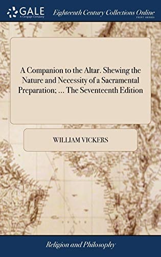 A Companion to the Altar. Shewing the Nature and Necessity of a Sacramental Preparation; ... The Seventeenth Edition