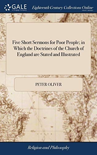Five Short Sermons for Poor People; in Which the Doctrines of the Church of England are Stated and Illustrated The Last Chiefly Intended as a Guard Against The Pernicious Principles of Mr. Thomas Paine. By The Rev. P. Oliver, M.A
