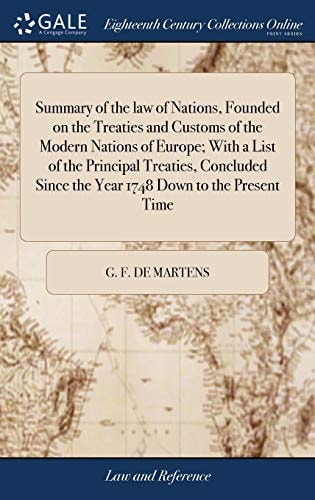 Summary of the Law of Nations, Founded on the Treaties and Customs of the Modern Nations of Europe; With a List of the Principal Treaties, Concluded Since the Year 1748 Down to the Present Time