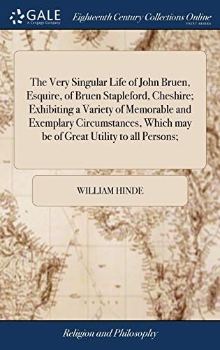 The Very Singular Life of John Bruen, Esquire, of Bruen Stapleford, Cheshire; Exhibiting a Variety of Memorable and Exemplary Circumstances, Which May Be of Great Utility to All Persons;