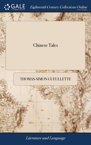 Chinese Tales Or, the Wonderful Adventures of the Mandarin Fum-Hoam. Related by Himself to Divert the Sultana, Upon the Celebration of Her Nuptials. Written in French by M. Gueulette. The Second Edition