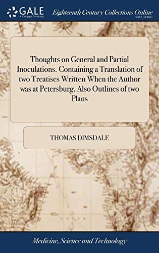 Thoughts on General and Partial Inoculations. Containing a Translation of Two Treatises Written When the Author Was at Petersburg, Also Outlines of Two Plans