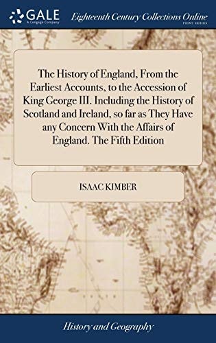 The History of England, From the Earliest Accounts, to the Accession of King George III. Including the History of Scotland and Ireland, So Far as They Have Any Concern With the Affairs of England. The Fifth Edition