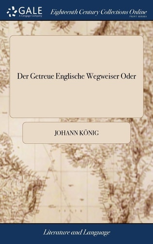 Der Getreue Englische Wegweiser Oder Gründliche Anweisung Zur Englischen Sprache Für Die Deutschen