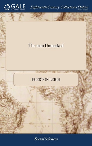The Man Unmasked Or, The World Undeceived, in the Author of a Late Pamphlet, Intitled, ""Extracts From the Proceedings of the High Court of Vice-Admiralty in Charlestown, South-Carolina