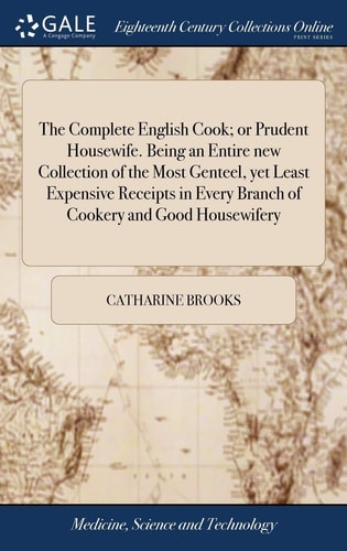 The Complete English Cook; Or Prudent Housewife. Being an Entire New Collection of the Most Genteel, Yet Least Expensive Receipts in Every Branch of Cookery and Good Housewifery