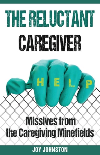 The Reluctant Caregiver Missives from the Family Caregiving Minefields