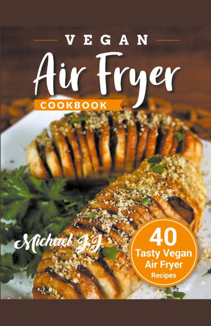 Vegan Air Fryer Cookbook: 40 Tasty Vegan Air Fryer Recipes