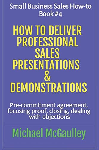 How to Deliver Professional Sales Presentations and Demonstrations Small Business Sales How-to Series
