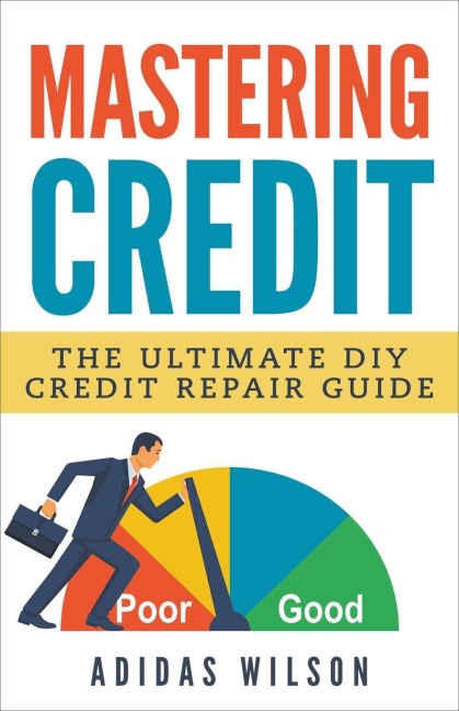 Mastering Credit - The Ultimate DIY Credit Repair Guide