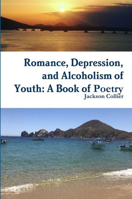 Romance, Depression, and Alcoholism of Youth: A Book of Poetry