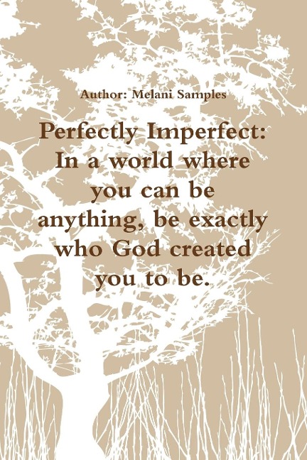 Perfectly Imperfect: In A World Where You Can Be Anything, Be Exactly Who God Created You To Be.
