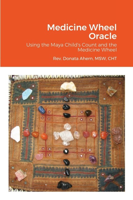 Medicine Wheel Oracle: Using the Maya Childs Count and the Medicine Wheel