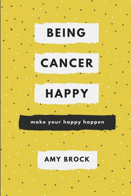Being Cancer Happy: Make Your Happy Happen