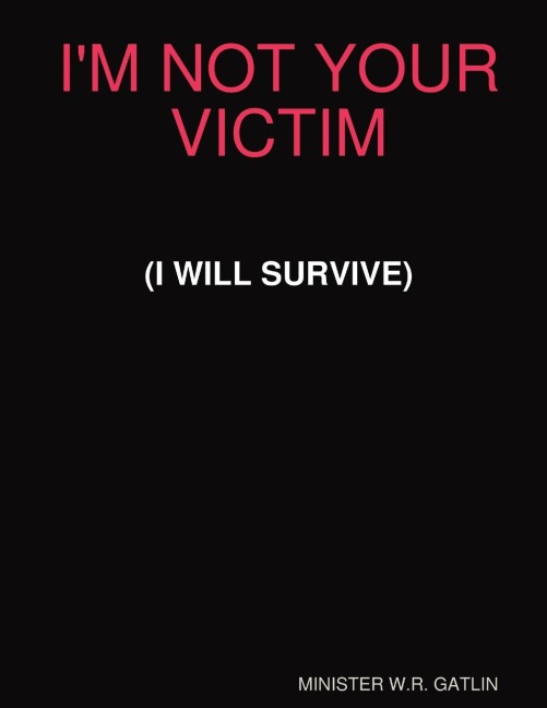 IM NOT YOUR VICTIM (I WILL SURVIVE)