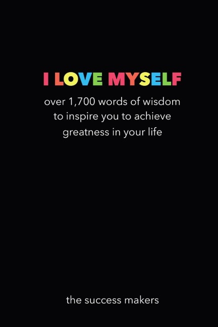 I Love Myself: Over 1,700 Words of Wisdom to Inspire You to Achieve Greatness in Your Life