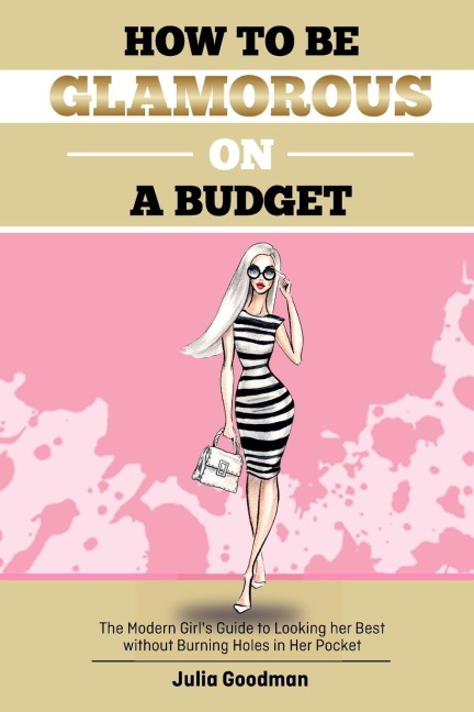 How to be glamorous on a budget: A modern girls guide on looking her best without burning holes  in her pocket
