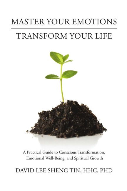 Master Your Emotions-Transform Your Life: A Practical Guide to Conscious Transformation, Emotional Well-Being, and Spiritual Growth