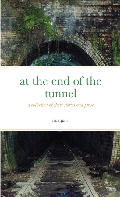at the end of the tunnel: a collection of short stories and prose