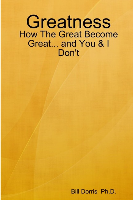 Greatness: How The Great Become Great... and You & I Dont