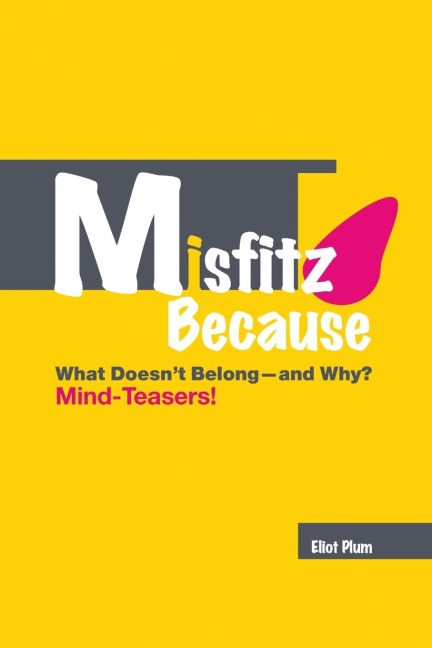 MISFITZ BECAUSE: What Doesnt Belong-and Why? Mind-Teasers!: Second Edition (2018)