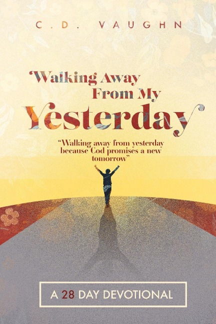 Walking Away From Your Yesterday: A 28 Day Devotional
