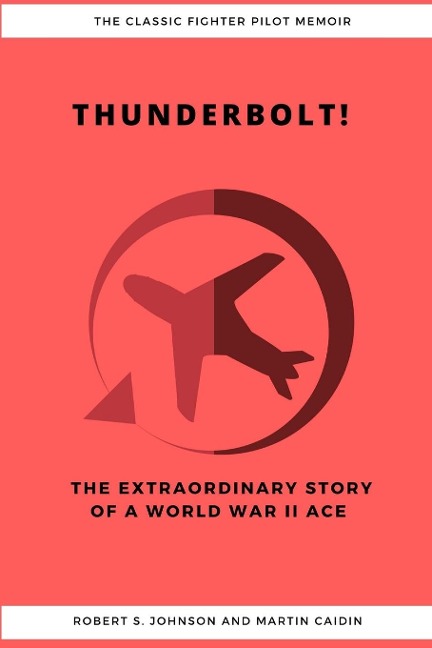 Thunderbolt! The Extraordinary Story of a World War II Ace